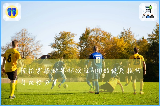 轻松掌握世界杯投注App的使用技巧与经验分享