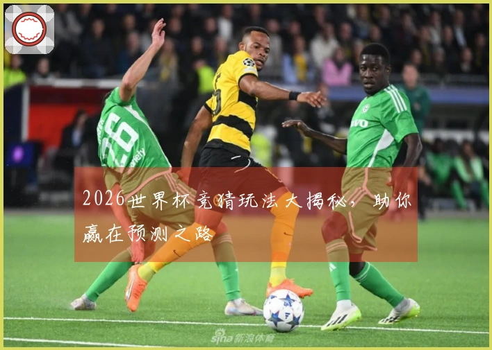2026世界杯竞猜玩法大揭秘，助你赢在预测之路