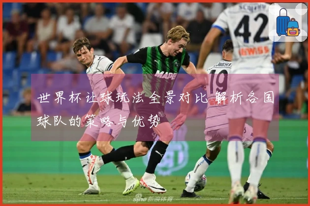 世界杯让球玩法全景对比 解析各国球队的策略与优势